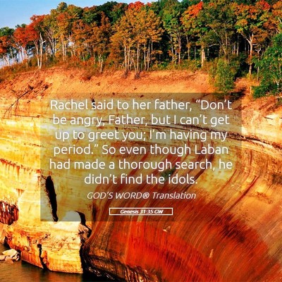 Picture 05 - Genesis 31:35 GW - Rachel said to her father, “Don’t be angry, - Bible Verse Picture