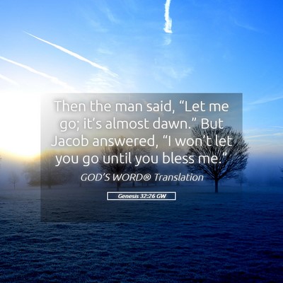 Picture 05 - Genesis 32:26 GW - Then the man said, “Let me go; it’s almost - Bible Verse Picture