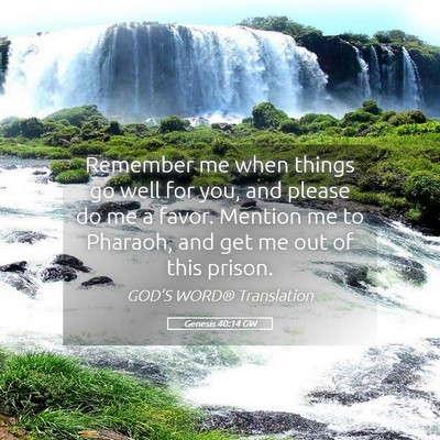 Picture 05 - Genesis 40:14 GW - Remember me when things go well for you, and - Bible Verse Picture