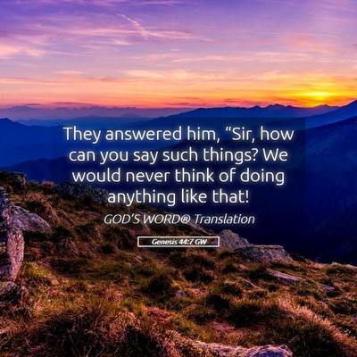 Picture 05 - Genesis 44:7 GW - They answered him, “Sir, how can you say such - Bible Verse Picture