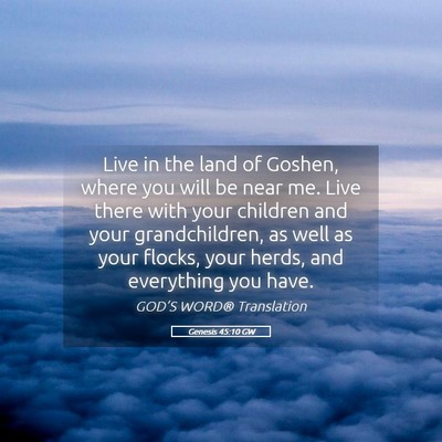 Picture 05 - Genesis 45:10 GW - Live in the land of Goshen, where you will be - Bible Verse Picture