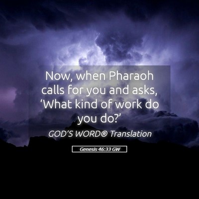 Picture 05 - Genesis 46:33 GW - Now, when Pharaoh calls for you and asks, ‘What - Bible Verse Picture