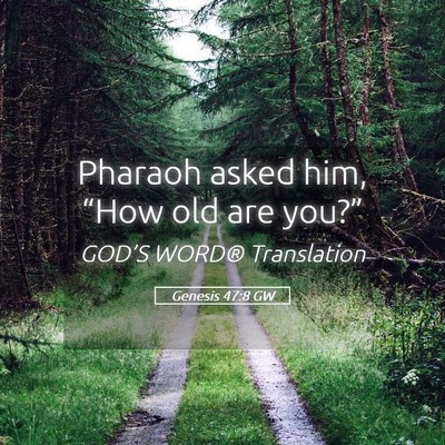 Picture 05 - Genesis 47:8 GW - Pharaoh asked him, “How old are - Bible Verse Picture