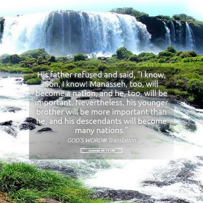 Picture 05 - Genesis 48:19 GW - His father refused and said, “I know, Son, I - Bible Verse Picture