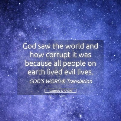 Picture 05 - Genesis 6:12 GW - God saw the world and how corrupt it was because - Bible Verse Picture