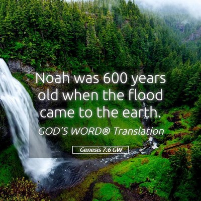 Picture 05 - Genesis 7:6 GW - Noah was 600 years old when the flood came to the - Bible Verse Picture