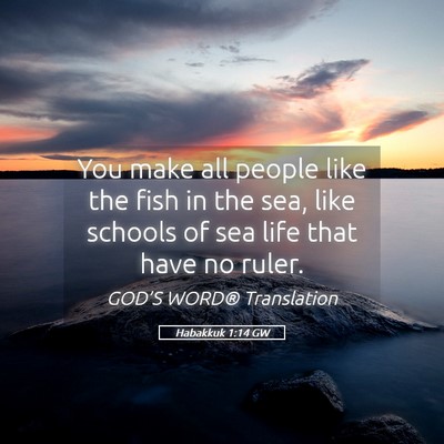 Picture 05 - Habakkuk 1:14 GW - You make all people like the fish in the sea, - Bible Verse Picture
