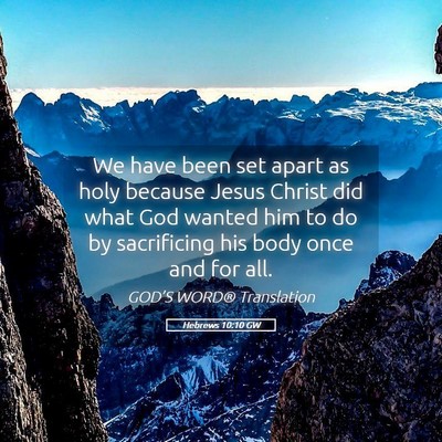 Picture 05 - Hebrews 10:10 GW - We have been set apart as holy because Jesus - Bible Verse Picture