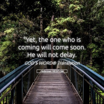 Picture 05 - Hebrews 10:37 GW - “Yet, the one who is coming will come soon. He - Bible Verse Picture