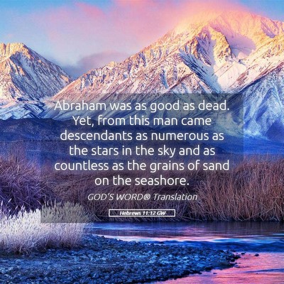 Picture 05 - Hebrews 11:12 GW - Abraham was as good as dead. Yet, from this man - Bible Verse Picture