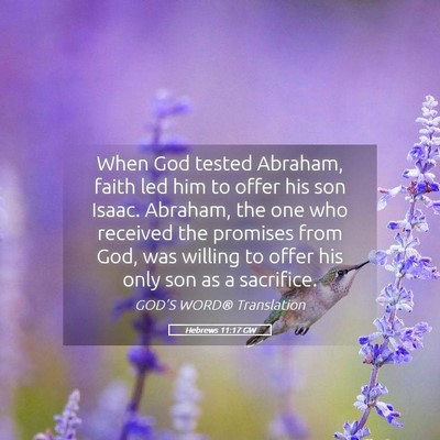 Picture 05 - Hebrews 11:17 GW - When God tested Abraham, faith led him to offer - Bible Verse Picture