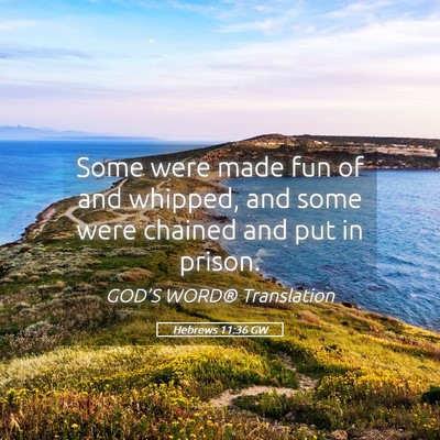 Picture 05 - Hebrews 11:36 GW - Some were made fun of and whipped, and some were - Bible Verse Picture