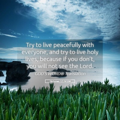 Picture 05 - Hebrews 12:14 GW - Try to live peacefully with everyone, and try to - Bible Verse Picture