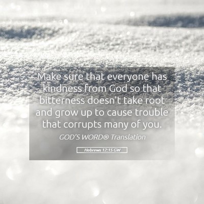 Picture 05 - Hebrews 12:15 GW - Make sure that everyone has kindness from God so - Bible Verse Picture