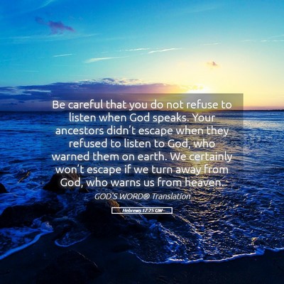 Picture 05 - Hebrews 12:25 GW - Be careful that you do not refuse to listen when - Bible Verse Picture
