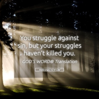 Picture 05 - Hebrews 12:4 GW - You struggle against sin, but your struggles - Bible Verse Picture