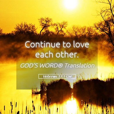 Picture 05 - Hebrews 13:1 GW - Continue to love each - Bible Verse Picture