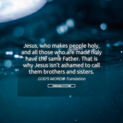 Picture 05 - Hebrews 2:11 GW - Jesus, who makes people holy, and all those who - Bible Verse Picture