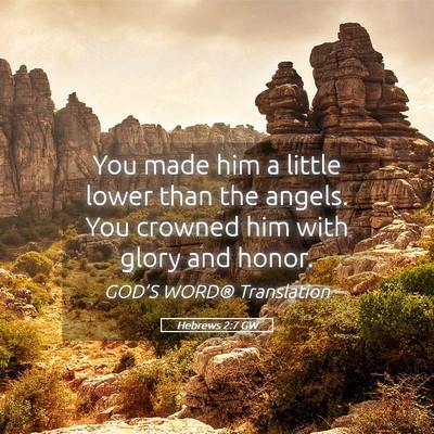 Picture 05 - Hebrews 2:7 GW - You made him a little lower than the angels. You - Bible Verse Picture