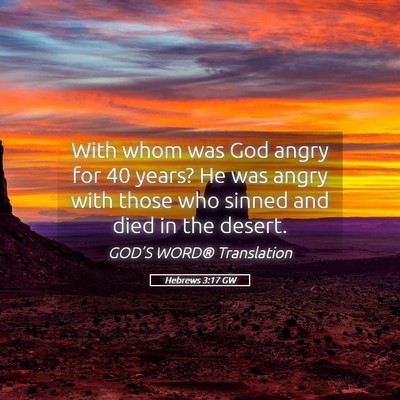 Picture 05 - Hebrews 3:17 GW - With whom was God angry for 40 years? He was - Bible Verse Picture