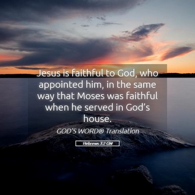 Picture 05 - Hebrews 3:2 GW - Jesus is faithful to God, who appointed him, in - Bible Verse Picture