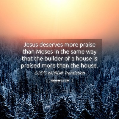 Picture 05 - Hebrews 3:3 GW - Jesus deserves more praise than Moses in the same - Bible Verse Picture