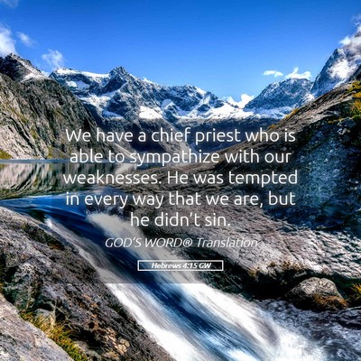 Picture 05 - Hebrews 4:15 GW - We have a chief priest who is able to sympathize - Bible Verse Picture