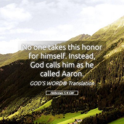 Picture 05 - Hebrews 5:4 GW - No one takes this honor for himself. Instead, God - Bible Verse Picture