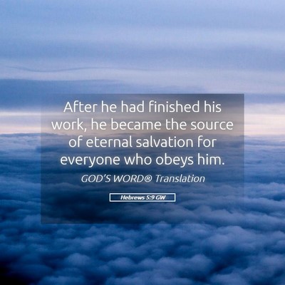 Picture 05 - Hebrews 5:9 GW - After he had finished his work, he became the - Bible Verse Picture