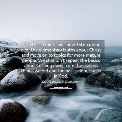 Picture 05 - Hebrews 6:1 GW - With this in mind, we should stop going over the - Bible Verse Picture