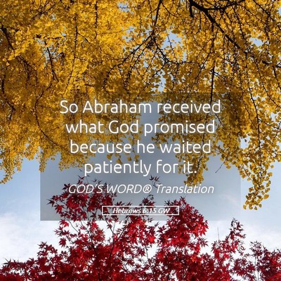 Picture 05 - Hebrews 6:15 GW - So Abraham received what God promised because he - Bible Verse Picture