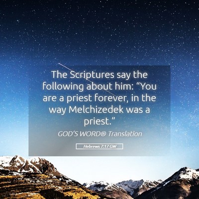 Picture 05 - Hebrews 7:17 GW - The Scriptures say the following about him: - Bible Verse Picture