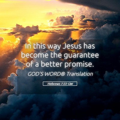 Picture 05 - Hebrews 7:22 GW - In this way Jesus has become the guarantee of a - Bible Verse Picture