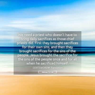 Picture 05 - Hebrews 7:27 GW - We need a priest who doesn’t have to bring - Bible Verse Picture
