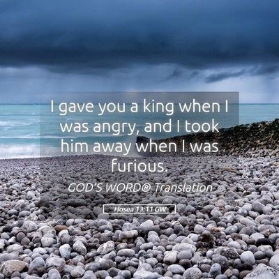 Picture 05 - Hosea 13:11 GW - I gave you a king when I was angry, and I took - Bible Verse Picture
