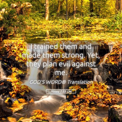 Picture 05 - Hosea 7:15 GW - I trained them and made them strong. Yet, they - Bible Verse Picture