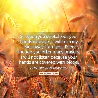 Picture 05 - Isaiah 1:15 GW - So when you stretch out your hands in prayer, I - Bible Verse Picture