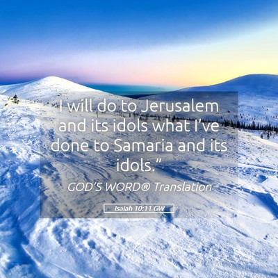 Picture 05 - Isaiah 10:11 GW - I will do to Jerusalem and its idols what I’ve - Bible Verse Picture