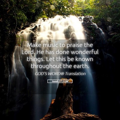 Picture 05 - Isaiah 12:5 GW - Make music to praise the Lord. He has done - Bible Verse Picture