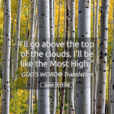 Picture 05 - Isaiah 14:14 GW - I’ll go above the top of the clouds. I’ll be - Bible Verse Picture