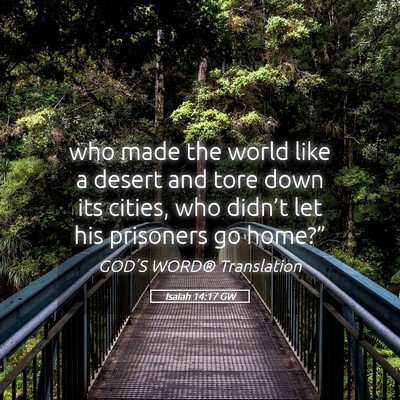 Picture 05 - Isaiah 14:17 GW - who made the world like a desert and tore down - Bible Verse Picture