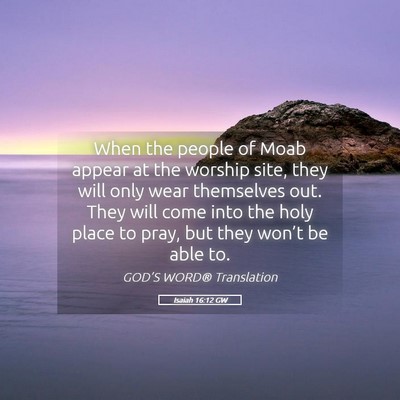 Picture 05 - Isaiah 16:12 GW - When the people of Moab appear at the worship - Bible Verse Picture