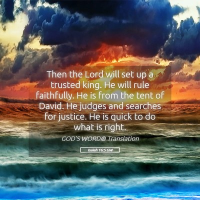 Picture 05 - Isaiah 16:5 GW - Then the Lord will set up a trusted king. He will - Bible Verse Picture