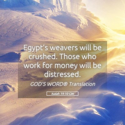 Picture 05 - Isaiah 19:10 GW - Egypt’s weavers will be crushed. Those who work - Bible Verse Picture
