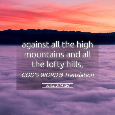 Picture 05 - Isaiah 2:14 GW - against all the high mountains and all the lofty - Bible Verse Picture