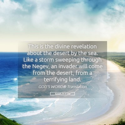 Picture 05 - Isaiah 21:1 GW - This is the divine revelation about the desert by - Bible Verse Picture
