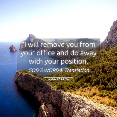 Picture 05 - Isaiah 22:19 GW - “I will remove you from your office and do away - Bible Verse Picture