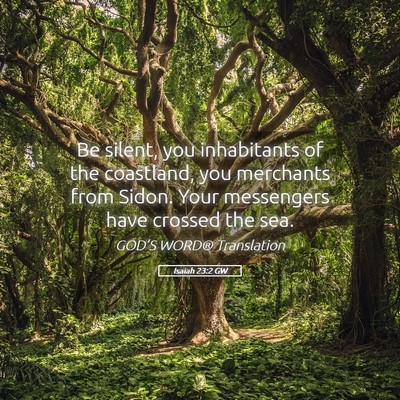 Picture 05 - Isaiah 23:2 GW - Be silent, you inhabitants of the coastland, you - Bible Verse Picture