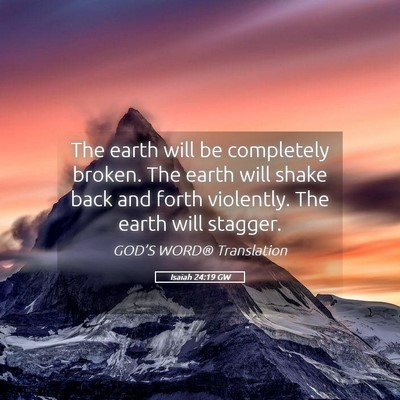 Picture 05 - Isaiah 24:19 GW - The earth will be completely broken. The earth - Bible Verse Picture