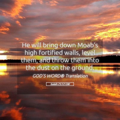 Picture 05 - Isaiah 25:12 GW - He will bring down Moab’s high fortified walls, - Bible Verse Picture